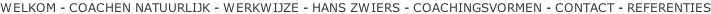 WELKOM - COACHEN NATUURLIJK - WERKWIJZE - HANS ZWIERS - COACHINGSVORMEN - CONTACT - REFERENTIES
